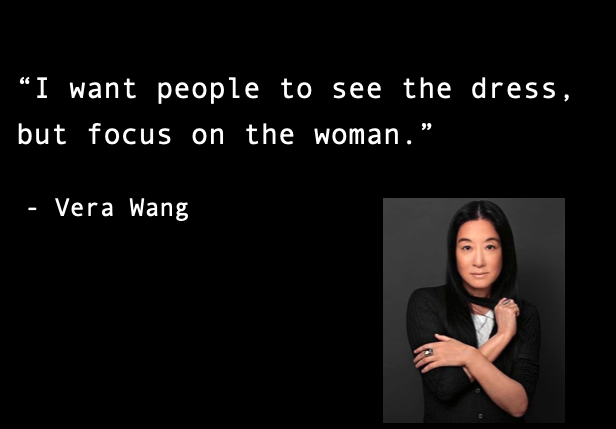 Vera Wang quote "I want people to see the dress but focus on the woman"